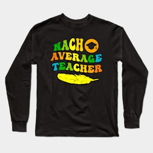 Nacho Average Teacher Long Sleeve T-Shirt